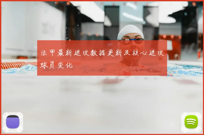 法甲最新进攻数据更新及核心进攻球员变化