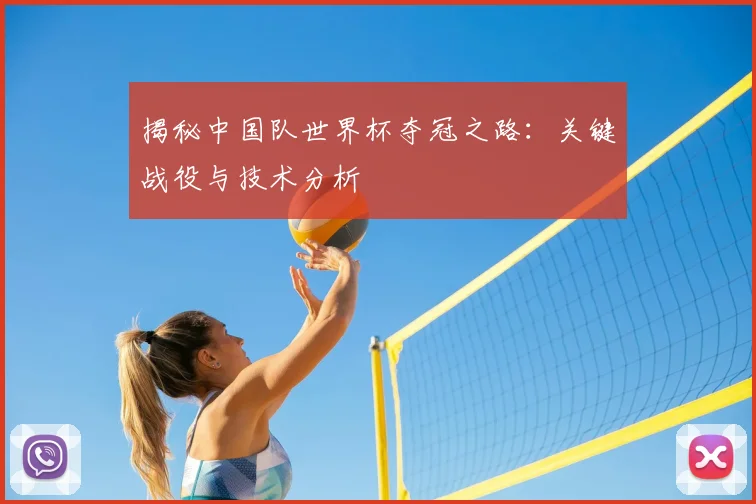 揭秘中国队世界杯夺冠之路：关键战役与技术分析