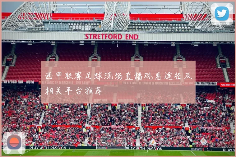 西甲联赛足球现场直播观看途径及相关平台推荐